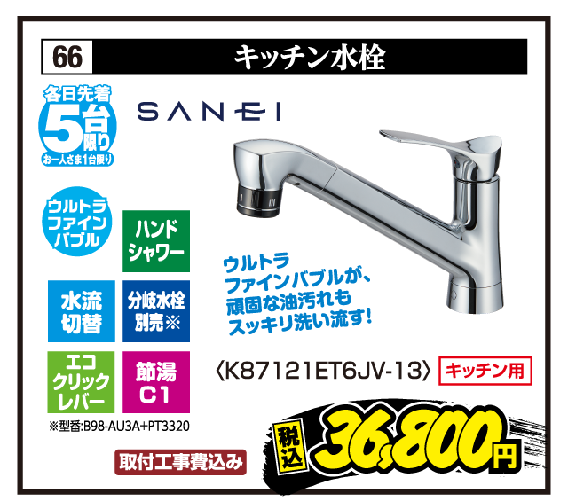 66 キッチン水栓 各日先着5台限り お一人さま1台限り SANEI 〈K87121ET6JV-13〉 キッチン用 ウルトラファインバブル ハンドシャワー 水流切替 分岐水栓別売※ エコクリックレバー 節湯C1 ※型番:B98-AU3A+PT3320 ウルトラファインバブルが、頑固な油汚れもスッキリ洗い流す！ 取付工事費込み 税込36,800円