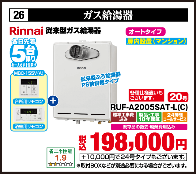各日先着5台限り お一人さま1台限り 26 ガス給湯器 Rinnai 従来型ガス給湯器 オートタイプ 扉内設置（マンション） 従来型ふろ給湯器 PS前排気タイプ MBC-155V(A) 台所用リモコン 浴室用リモコン 各種仕様違いもございます 20号 RUF-A2005SAT-L(C) 標準工事費込み 製品・工事10年保証 24時間コールサービス 既存品の撤去・廃棄費用込み 省エネ性能1.9 税込198,000円 ＋10,000円で24号タイプもございます 取付BOXなどが別途必要になる場合がございます